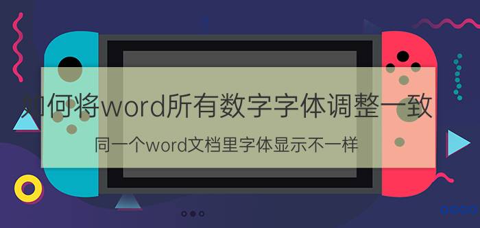 如何将word所有数字字体调整一致 同一个word文档里字体显示不一样？